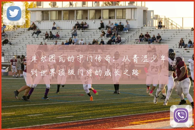 库尔图瓦的守门传奇：从青涩少年到世界顶级门将的成长之路